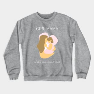 Girl Mama - Where Love Never Ends Crewneck Sweatshirt